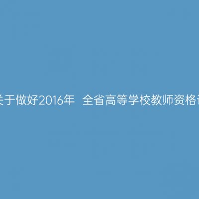 海南省教育厅办公室关于做好2016年  全省高等学校教师资格认定工作的通知 附件